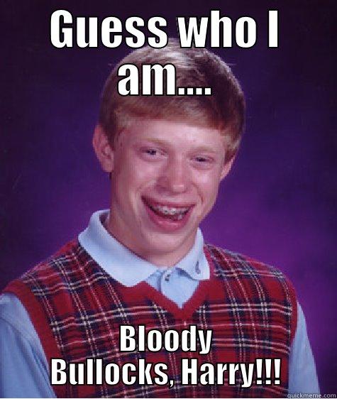 GUESS WHO I AM.... BLOODY BULLOCKS, HARRY!!! Bad Luck Brian