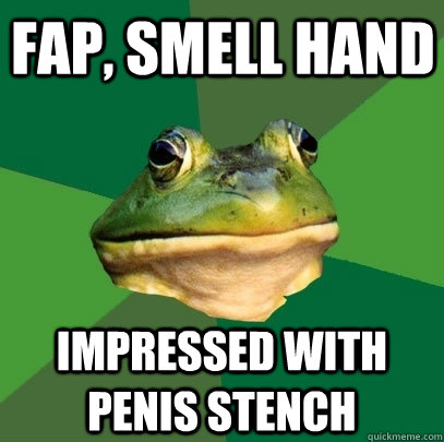 FAP, SMELL HAND IMPRESSED WITH PENIS STENCH  Foul Bachelor Frog