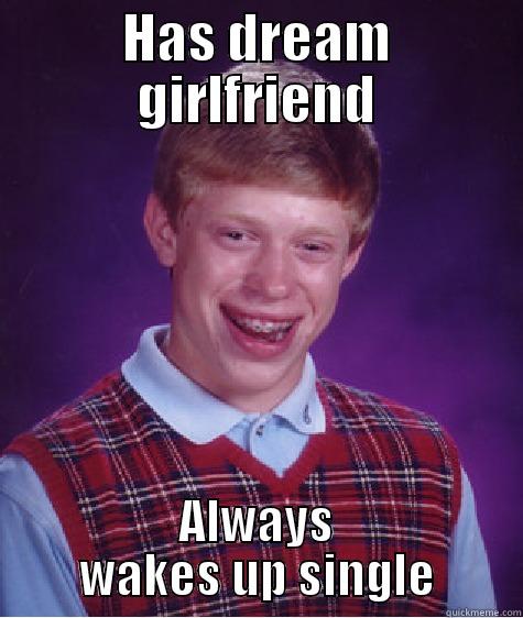 HAS DREAM GIRLFRIEND ALWAYS WAKES UP SINGLE Bad Luck Brian