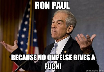 Ron Paul

 
Because no one else gives a fuck! - Ron Paul

 
Because no one else gives a fuck!  Ron Paul - Come at me bro
