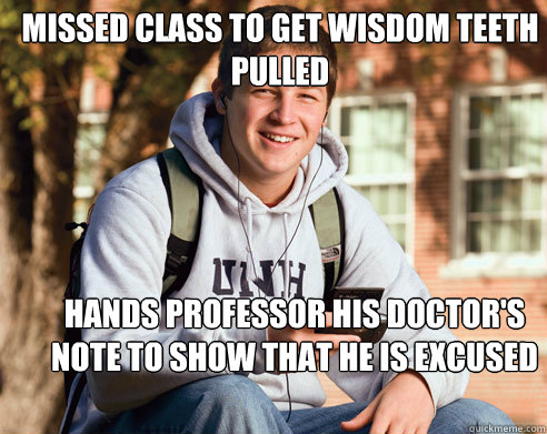 Missed class to get wisdom teeth pulled hands professor his doctor's note to show that he is excused  College Freshman