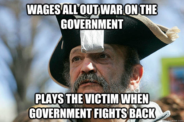 wages all out war on the government plays the victim when government fights back  Tea Party Ted