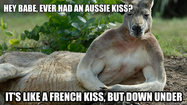 Hey babe, ever had an aussie kiss? It's like a French kiss, but down under  Sexy Kangaroo