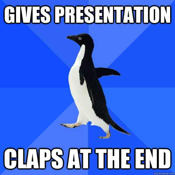 Gives Presentation  claps at the end  Socially Awkward Penguin