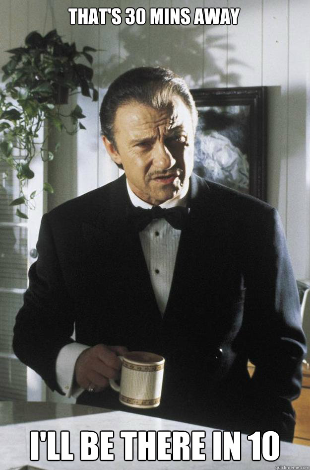 That's 30 mins away i'll be there in 10 - That's 30 mins away i'll be there in 10  Winston Wolfe