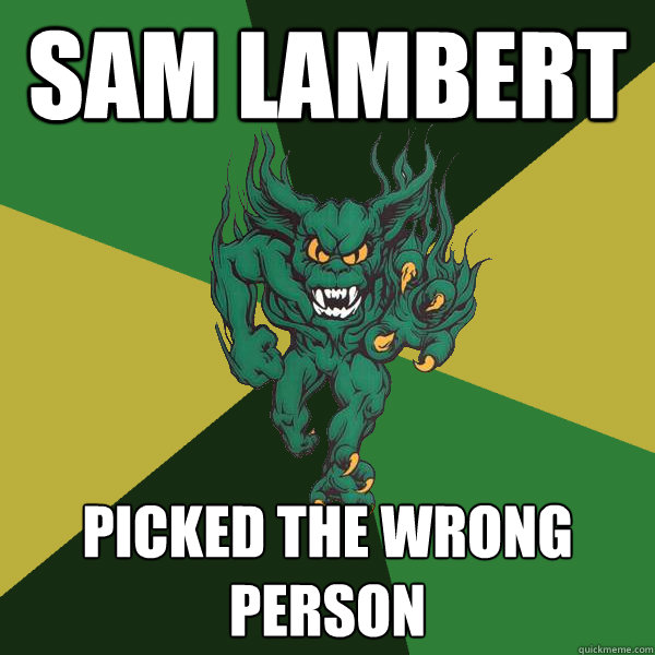 Sam Lambert picked the wrong person  Green Terror
