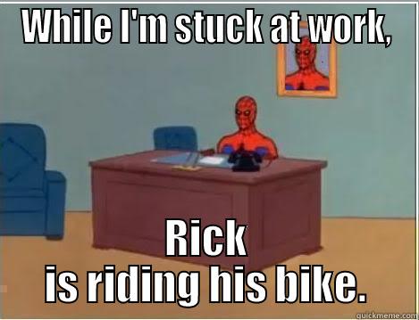 WHILE I'M STUCK AT WORK, RICK IS RIDING HIS BIKE. Spiderman Desk