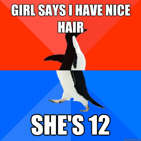 girl says I have nice hair She's 12   Socially Awesome Awkward Penguin