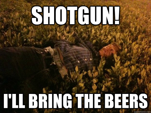 Shotgun! I'll bring the beers - Shotgun! I'll bring the beers  Alan at rest
