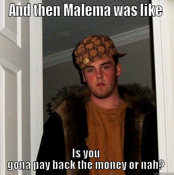 AND THEN MALEMA WAS LIKE IS YOU GONA PAY BACK THE MONEY OR NAH? Scumbag Steve