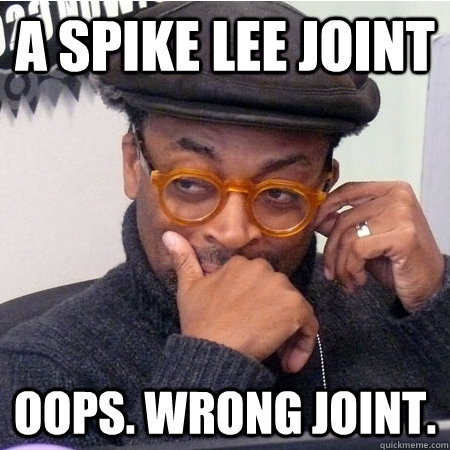 A Spike Lee Joint Oops. Wrong joint.  Douchebag Spike