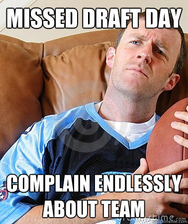 missed draft day complain endlessly about team  