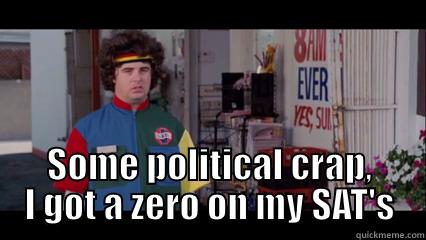                                          SOME POLITICAL CRAP, I GOT A ZERO ON MY SAT'S Misc