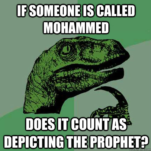If someone is called Mohammed does it count as depicting the prophet? - If someone is called Mohammed does it count as depicting the prophet?  Philosoraptor