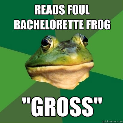 Reads foul bachelorette frog 