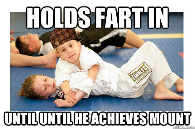 holds fart in until until he achieves mount  Scumbag jiu jitsu student