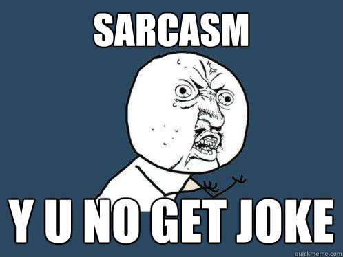 sarcasm y u no get joke  Y U No