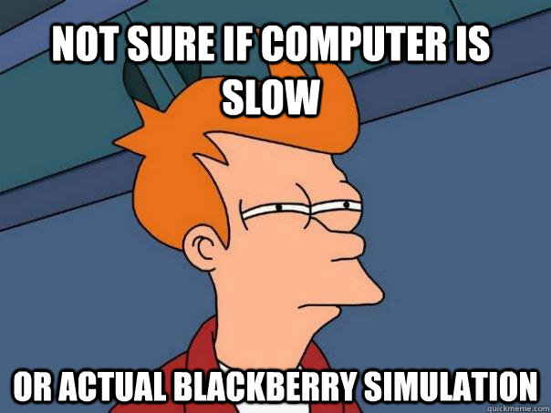 Not sure if Computer is Slow Or actual Blackberry simulation  Futurama Fry