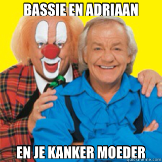 BASSIE EN ADRIAAN EN JE KANKER MOEDER  bassie en adriaan