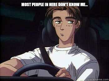 Most people in here don't know me...  - Most people in here don't know me...   Initial D