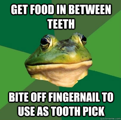 Get food in between teeth Bite off fingernail to use as tooth pick  Foul Bachelor Frog