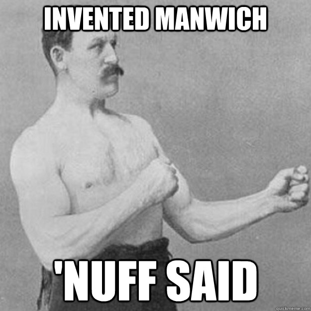 Invented Manwich 'nuff said  overly manly man