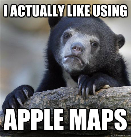 i actually like using apple maps  Confession Bear