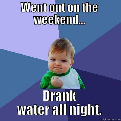 ocsober meme - WENT OUT ON THE WEEKEND... DRANK WATER ALL NIGHT. Success Kid