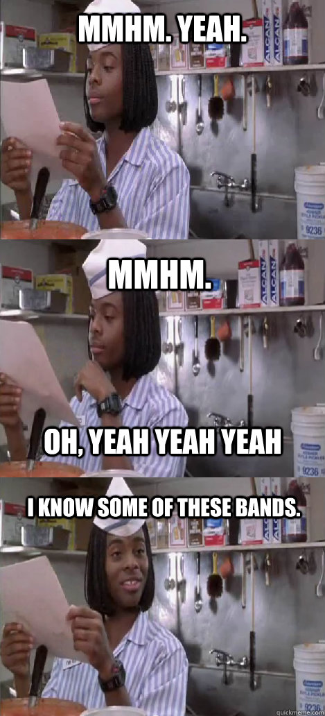 mmhm. yeah. mmhm.  I know some of these bands. oh, yeah yeah yeah  Oblivious Good Burger
