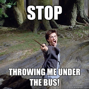 STOP THROWING ME UNDER THE BUS!  Pissed off Harry