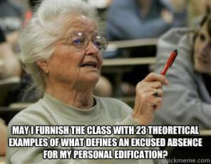  May I furnish the class with 23 theoretical examples of what defines an excused absence for my personal edification?  Senior College Student