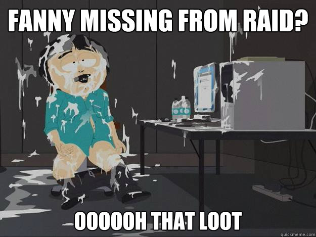 Fanny missing from raid? oooooh that loot - Fanny missing from raid? oooooh that loot  Randy Cum