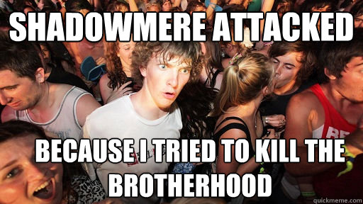 shadowmere attacked because i tried to kill the brotherhood  Sudden Clarity Clarence