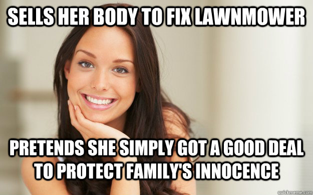 Sells her body to fix lawnmower pretends she simply got a good deal to protect family's innocence  Good Girl Gina
