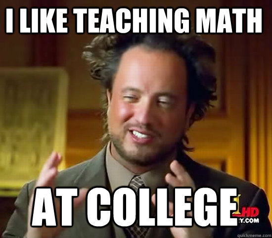 I like teaching math at college  Ancient Aliens