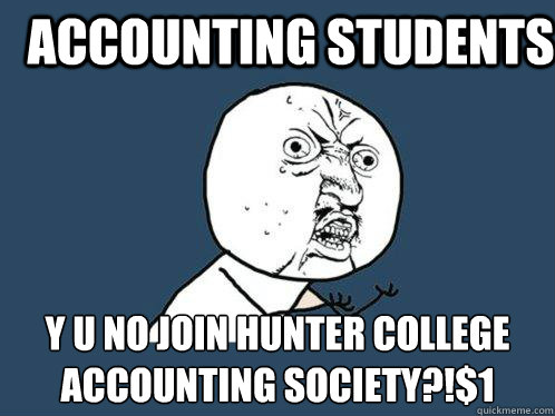 ACCOUNTING STUDENTS Y U NO JOIN HUNTER COLLEGE ACCOUNTING SOCIETY?!$1  Y U No