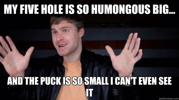 My five hole is so humongous big... and the puck is so small I can't even see it - My five hole is so humongous big... and the puck is so small I can't even see it  Bryzgalovs five hole