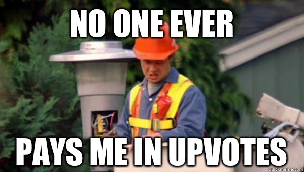 No one ever  pays me in UpVotes  trident layers meme
