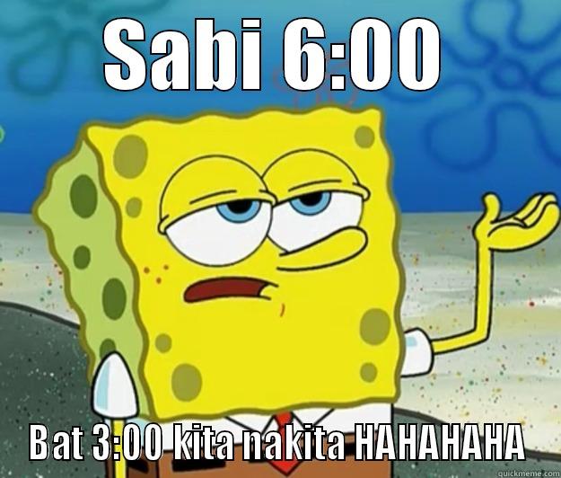 SABI 6:00 BAT 3:00 KITA NAKITA HAHAHAHA Tough Spongebob