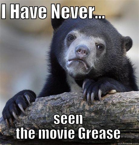 I HAVE NEVER...           SEEN THE MOVIE GREASE Confession Bear
