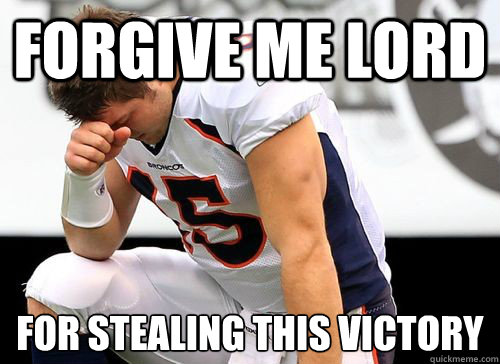 Forgive me lord for stealing this victory
  Tim Tebow Based God