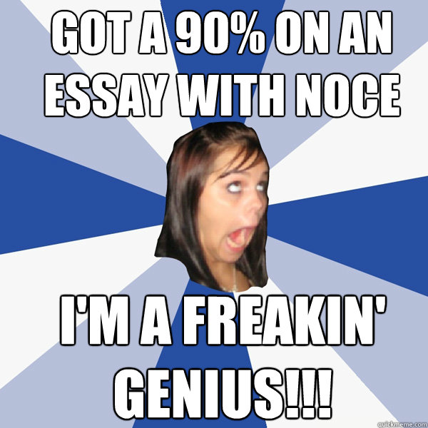 GOT A 90% ON AN ESSAY WITH NOCE I'M A FREAKIN' GENIUS!!!  Annoying Facebook Girl