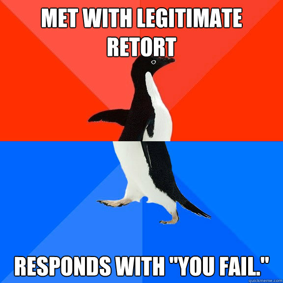 Met with legitimate retort Responds with 