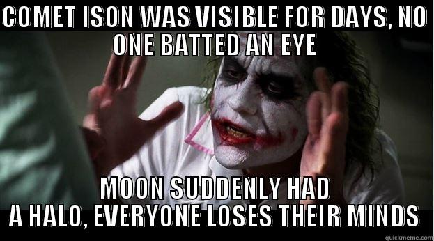COMET ISON WAS VISIBLE FOR DAYS, NO ONE BATTED AN EYE MOON SUDDENLY HAD A HALO, EVERYONE LOSES THEIR MINDS Joker Mind Loss