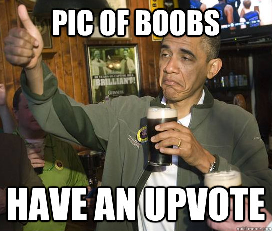 Pic of Boobs Have an upvote  Approving Obama