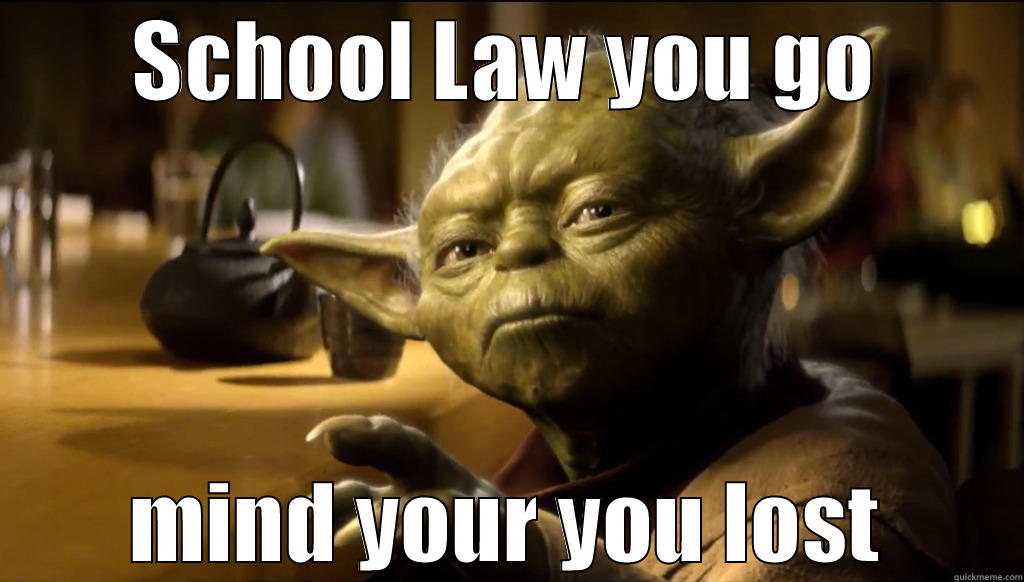 SCHOOL LAW YOU GO MIND YOUR YOU LOST Misc