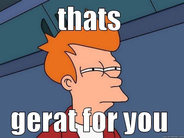 THATS GERAT FOR YOU Futurama Fry