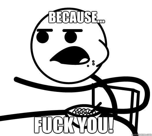 Because... fuck you! - Because... fuck you!  Cereal guy child star prediction