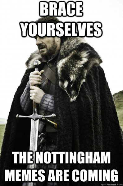 Brace Yourselves The Nottingham Memes are coming  