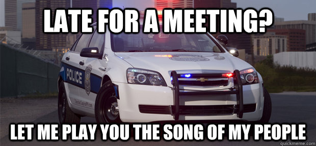 Late for a meeting? let me play you the song of my people  